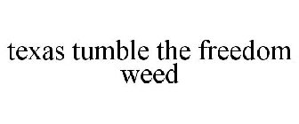 TEXAS TUMBLE THE FREEDOM WEED