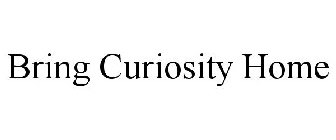 BRING CURIOSITY HOME