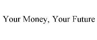 YOUR MONEY, YOUR FUTURE
