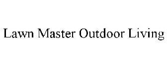 LAWN MASTER OUTDOOR LIVING