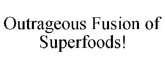 OUTRAGEOUS FUSION OF SUPERFOODS!
