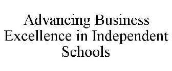 ADVANCING BUSINESS EXCELLENCE IN INDEPENDENT SCHOOLS