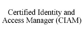 CERTIFIED IDENTITY AND ACCESS MANAGER (CIAM)