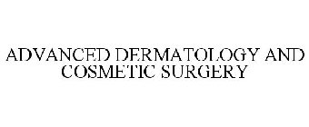 ADVANCED DERMATOLOGY AND COSMETIC SURGERY