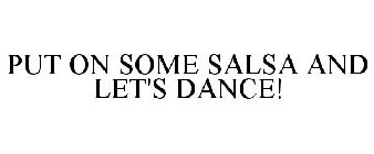 PUT ON SOME SALSA AND LET'S DANCE!