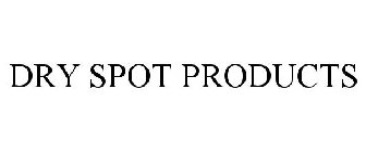DRY SPOT PRODUCTS