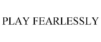 PLAY FEARLESSLY