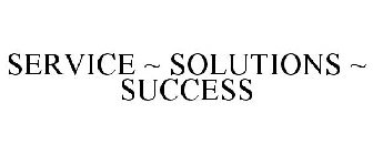 SERVICE ~ SOLUTIONS ~ SUCCESS