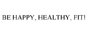 BE HAPPY, HEALTHY, FIT!