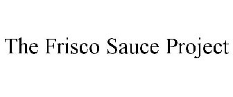 THE FRISCO SAUCE PROJECT