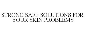 STRONG SAFE SOLUTIONS FOR YOUR SKIN PROBLEMS