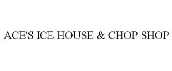 ACE'S ICE HOUSE & CHOP SHOP