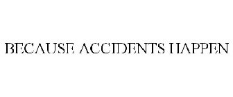 BECAUSE ACCIDENTS HAPPEN