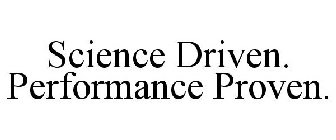 SCIENCE DRIVEN. PERFORMANCE PROVEN.