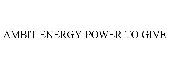AMBIT ENERGY POWER TO GIVE