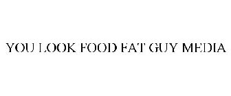 YOU LOOK FOOD FAT GUY MEDIA