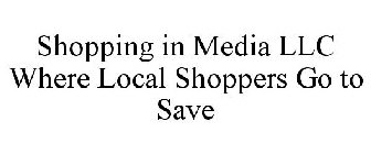 SHOPPING IN MEDIA LLC WHERE LOCAL SHOPPERS GO TO SAVE