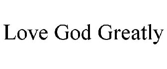 LOVE GOD GREATLY