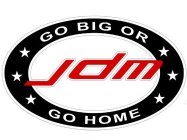 JDM GO BIG OR GO HOME