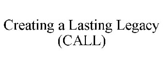 CREATING A LASTING LEGACY (CALL)