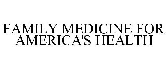 FAMILY MEDICINE FOR AMERICA'S HEALTH