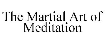 THE MARTIAL ART OF MEDITATION