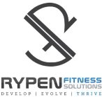 S RYPEN FITNESS SOLUTIONS DEVELOP | EVOLVE | THRIVE