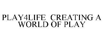 PLAY4LIFE CREATING A WORLD OF PLAY