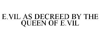 E.VIL AS DECREED BY THE QUEEN OF E.VIL