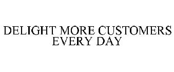DELIGHT MORE CUSTOMERS EVERY DAY