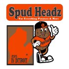 SPUD HEADZ FOR EVERYTHING POTATOES & MORE SH EST. IN DETROIT SPUD HEADZ