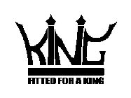 KING FITTED FOR A KING