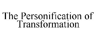 THE PERSONIFICATION OF TRANSFORMATION