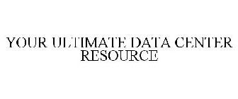 YOUR ULTIMATE DATA CENTER RESOURCE