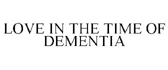 LOVE IN THE TIME OF DEMENTIA