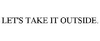 LET'S TAKE IT OUTSIDE.