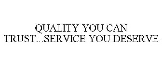 QUALITY YOU CAN TRUST...SERVICE YOU DESERVE 