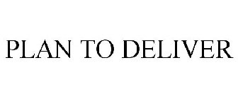 PLAN TO DELIVER