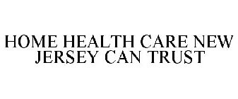 HOME HEALTH CARE NEW JERSEY CAN TRUST