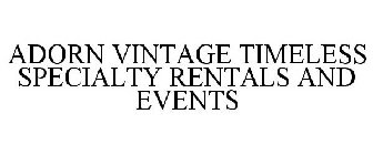 ADORN VINTAGE TIMELESS SPECIALTY RENTALS AND EVENTS