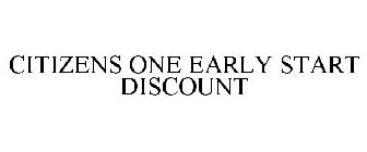 CITIZENS ONE EARLY START DISCOUNT