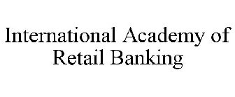 INTERNATIONAL ACADEMY OF RETAIL BANKING