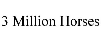 3 MILLION HORSES