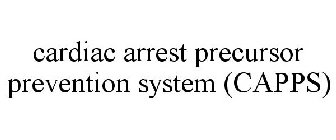 CARDIAC ARREST PRECURSOR PREVENTION SYSTEM (CAPPS)