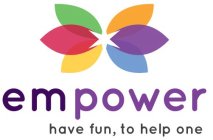 EMPOWER HAVE FUN, TO HELP ONE