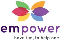 EMPOWER HAVE FUN, TO HELP ONE
