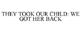 THEY TOOK OUR CHILD: WE GOT HER BACK