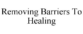 REMOVING BARRIERS TO HEALING