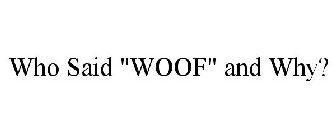 WHO SAID WOOF AND WHY?