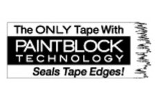 THE ONLY TAPE WITH PAINTBLOCK TECHNOLOGY SEALS TAPE EDGES!